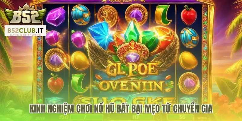 Cách nổ hũ thắng lớn ứng dụng kinh nghiệm từ chuyên gia